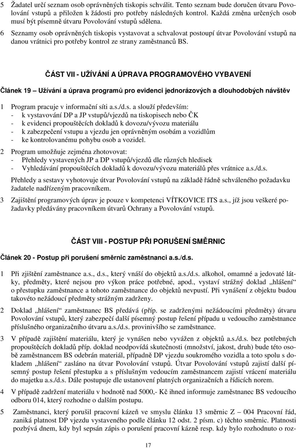 6 Seznamy osob oprávněných tiskopis vystavovat a schvalovat postoupí útvar Povolování vstupů na danou vrátnici pro potřeby kontrol ze strany zaměstnanců BS.