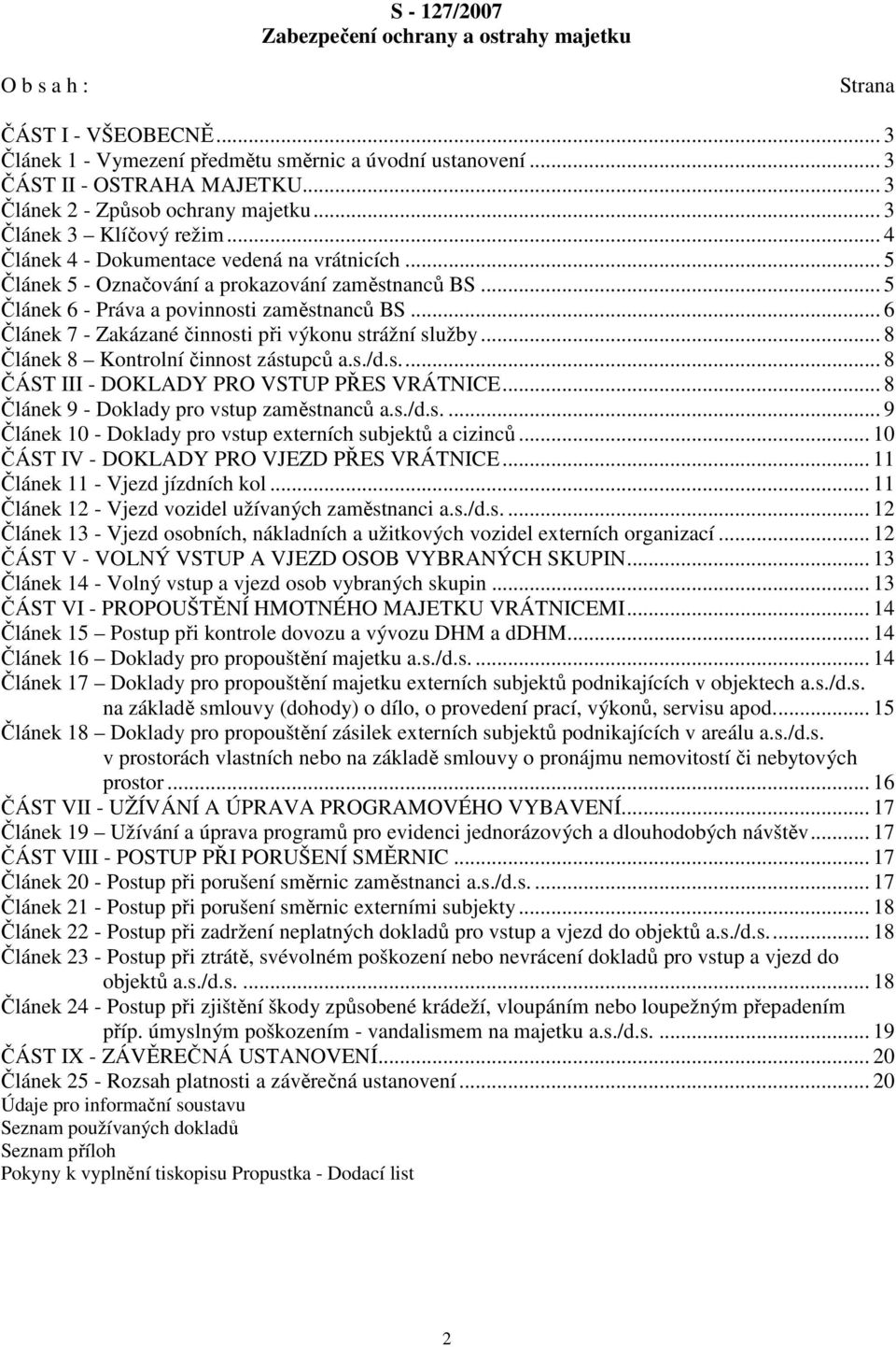 .. 5 Článek 6 - Práva a povinnosti zaměstnanců BS... 6 Článek 7 - Zakázané činnosti při výkonu strážní služby... 8 Článek 8 Kontrolní činnost zástupců a.s./d.s.... 8 ČÁST III - DOKLADY PRO VSTUP PŘES VRÁTNICE.