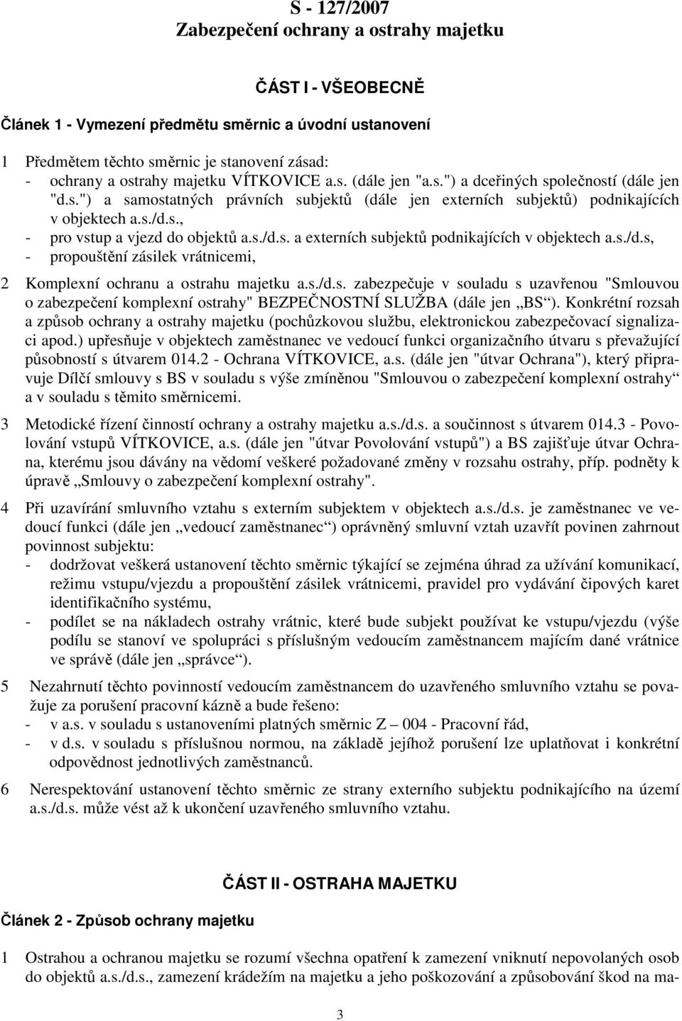 s./d.s. a externích subjektů podnikajících v objektech a.s./d.s, - propouštění zásilek vrátnicemi, 2 Komplexní ochranu a ostrahu majetku a.s./d.s. zabezpečuje v souladu s uzavřenou "Smlouvou o zabezpečení komplexní ostrahy" BEZPEČNOSTNÍ SLUŽBA (dále jen BS ).