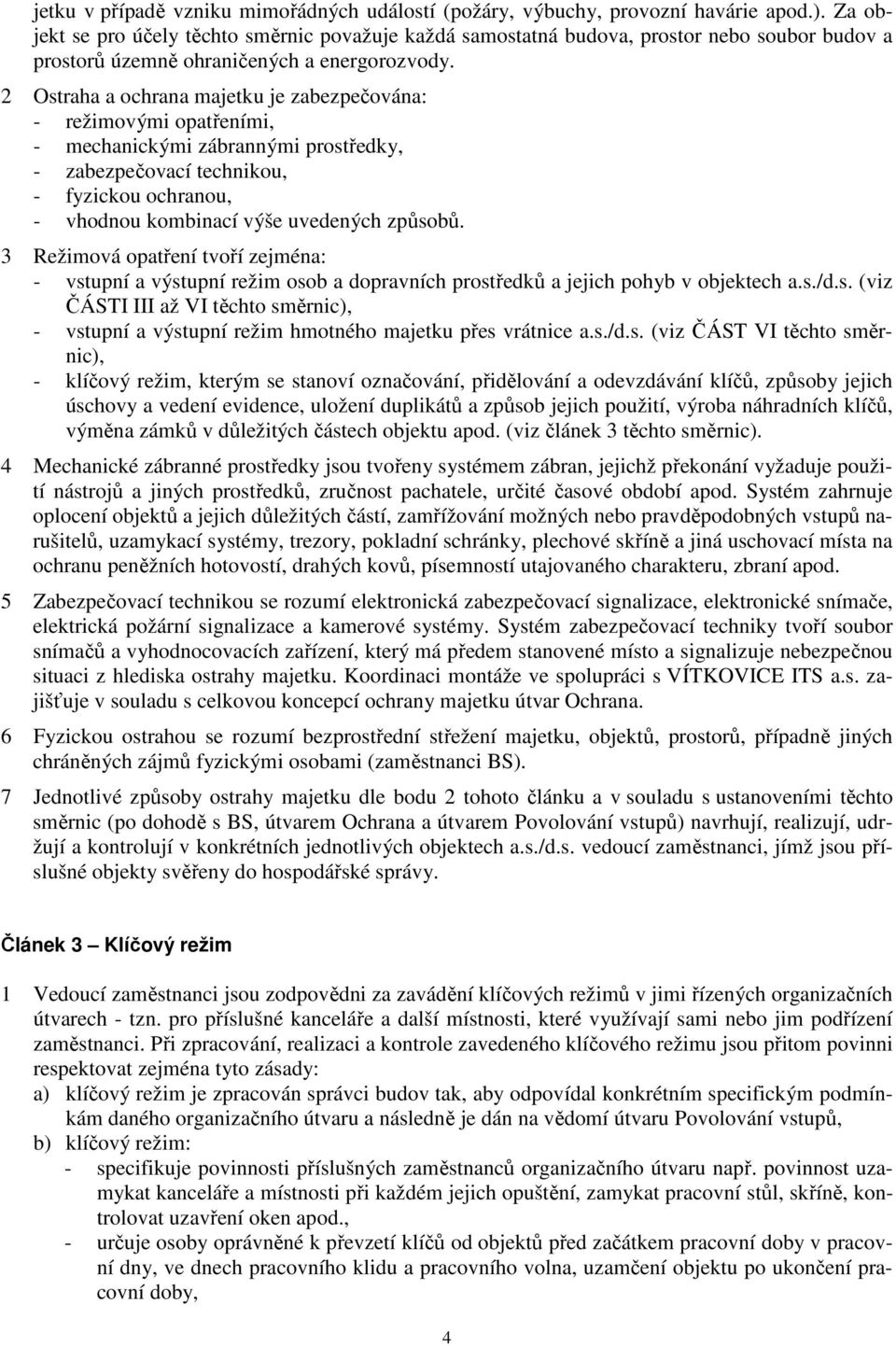 2 Ostraha a ochrana majetku je zabezpečována: - režimovými opatřeními, - mechanickými zábrannými prostředky, - zabezpečovací technikou, - fyzickou ochranou, - vhodnou kombinací výše uvedených způsobů.