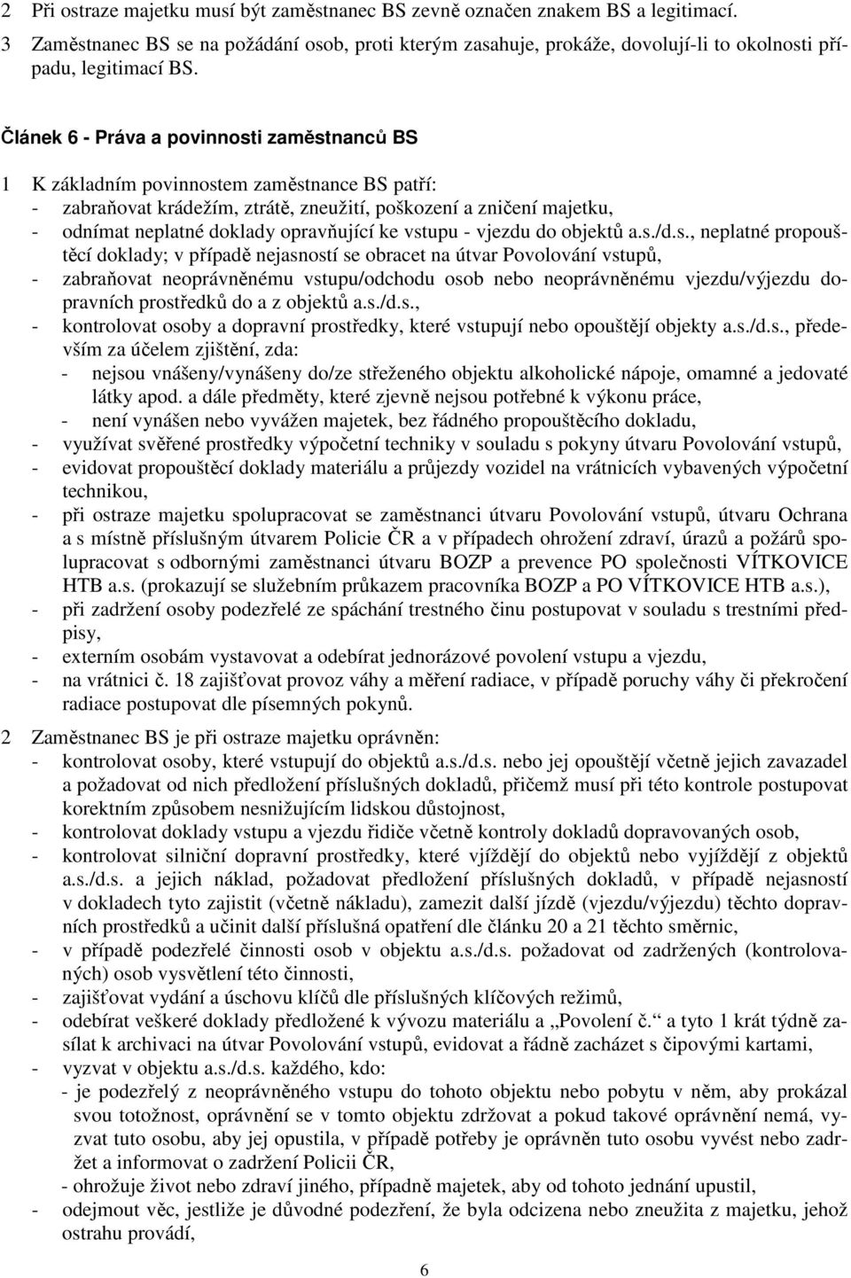 Článek 6 - Práva a povinnosti zaměstnanců BS 1 K základním povinnostem zaměstnance BS patří: - zabraňovat krádežím, ztrátě, zneužití, poškození a zničení majetku, - odnímat neplatné doklady