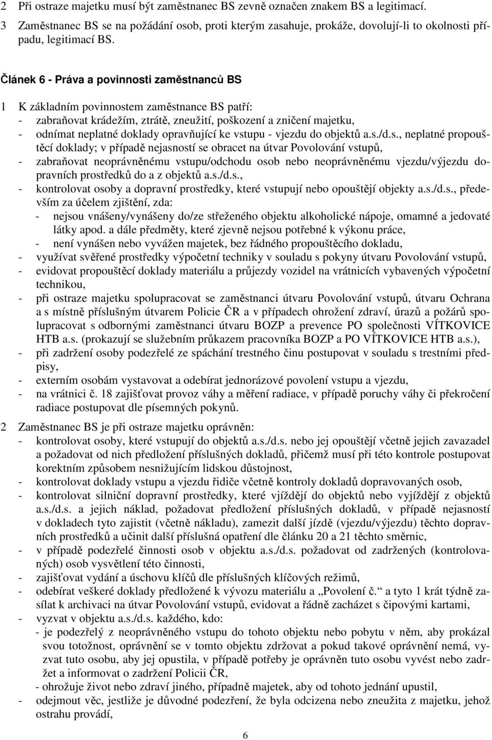 Článek 6 - Práva a povinnosti zaměstnanců BS 1 K základním povinnostem zaměstnance BS patří: - zabraňovat krádežím, ztrátě, zneužití, poškození a zničení majetku, - odnímat neplatné doklady