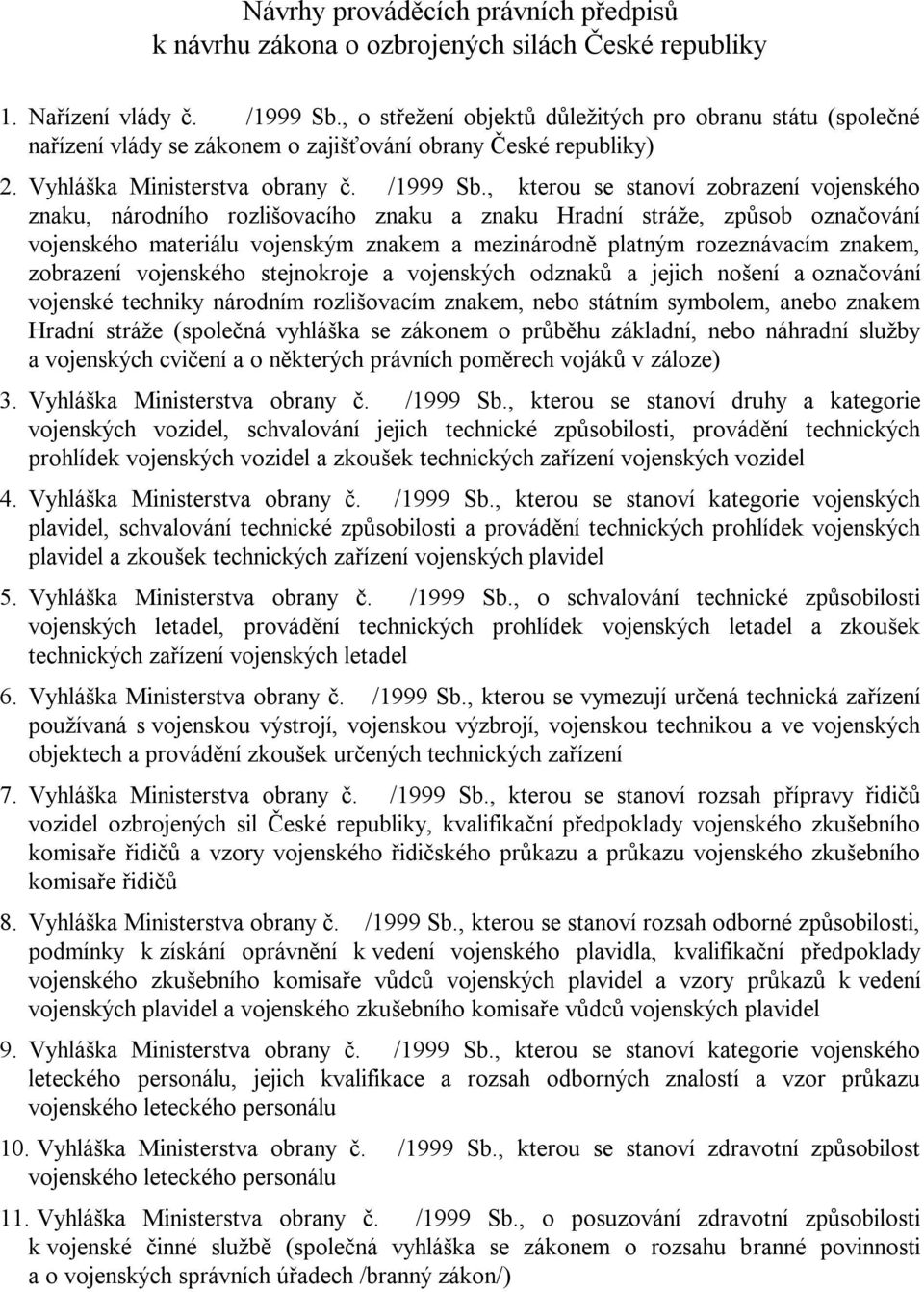 , kterou se stanoví zobrazení vojenského znaku, národního rozlišovacího znaku a znaku Hradní stráţe, způsob označování vojenského materiálu vojenským znakem a mezinárodně platným rozeznávacím znakem,