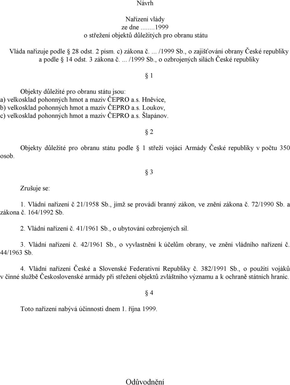 s. Loukov, c) velkosklad pohonných hmot a maziv ČEPRO a.s. Šlapánov. 2 osob. Objekty důleţité pro obranu státu podle 1 střeţí vojáci Armády České republiky v počtu 350 3 Zrušuje se: 1.
