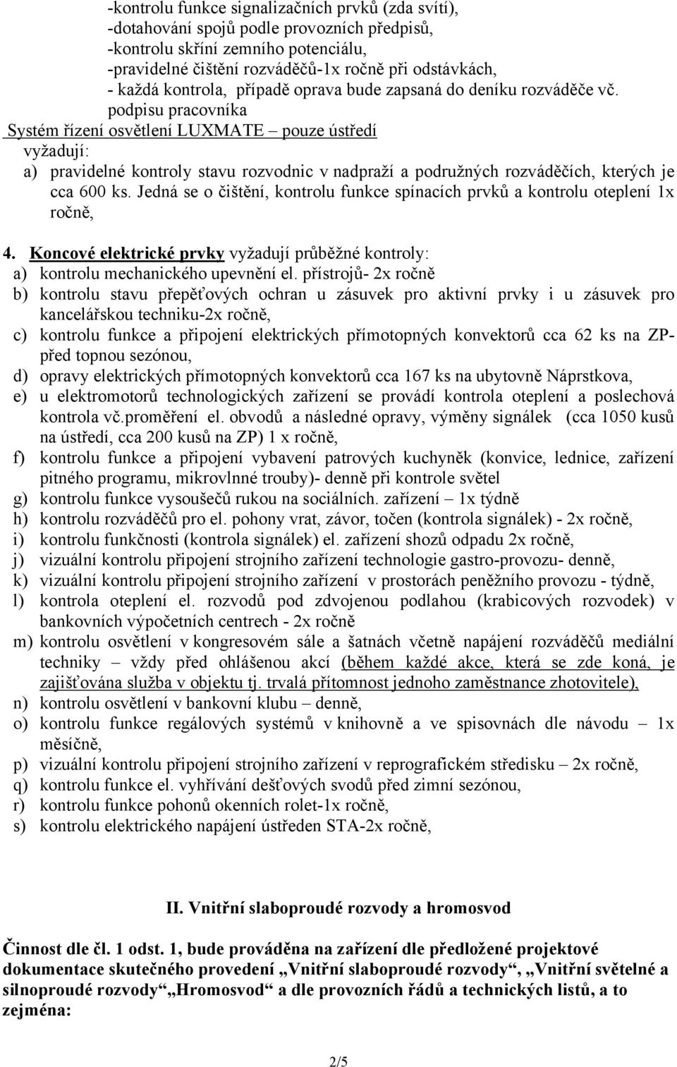 podpisu pracovníka Systém řízení osvětlení LUXMATE pouze ústředí a) pravidelné kontroly stavu rozvodnic v nadpraží a podružných rozváděčích, kterých je cca 600 ks.