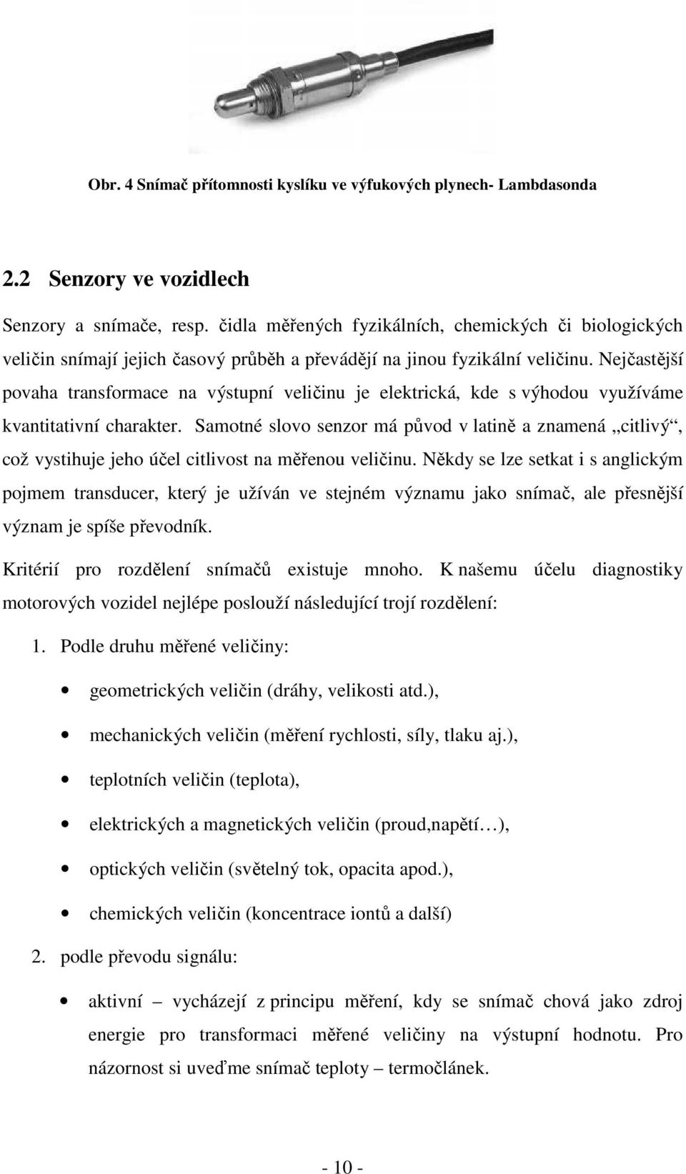 Nejčastější povaha transformace na výstupní veličinu je elektrická, kde s výhodou využíváme kvantitativní charakter.