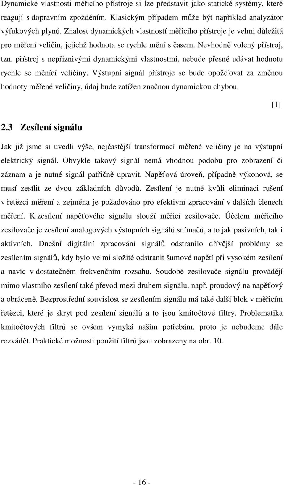 přístroj s nepříznivými dynamickými vlastnostmi, nebude přesně udávat hodnotu rychle se měnící veličiny.