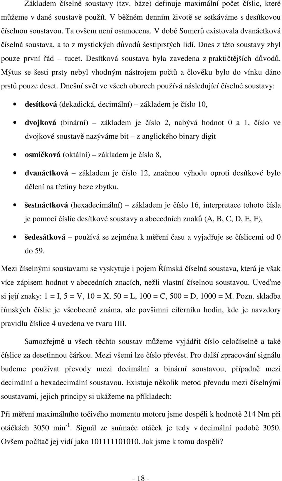 Desítková soustava byla zavedena z praktičtějších důvodů. Mýtus se šesti prsty nebyl vhodným nástrojem počtů a člověku bylo do vínku dáno prstů pouze deset.