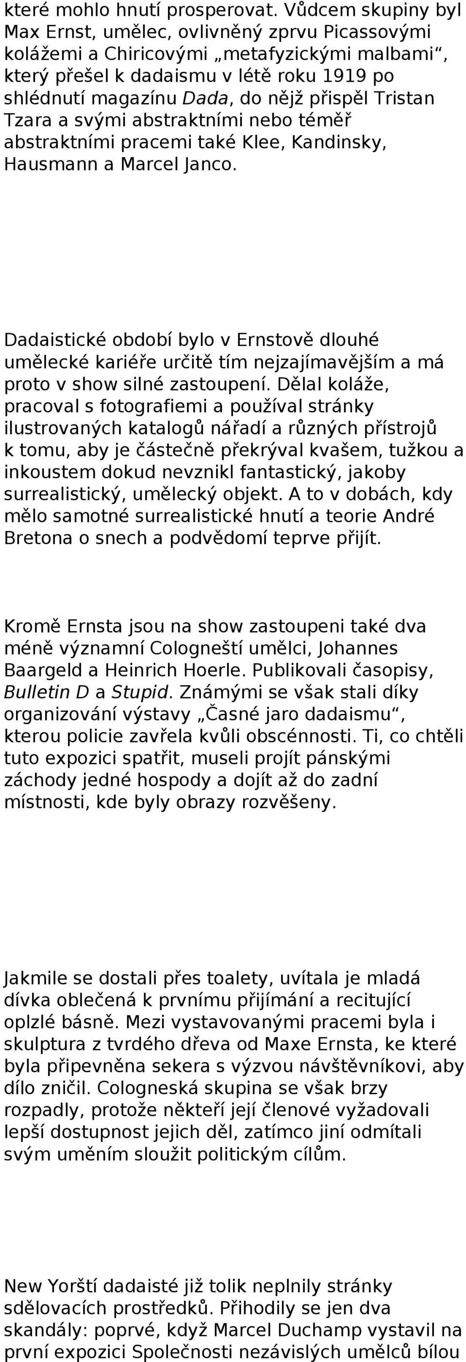 Tristan Tzara a svými abstraktními nebo téměř abstraktními pracemi také Klee, Kandinsky, Hausmann a Marcel Janco.