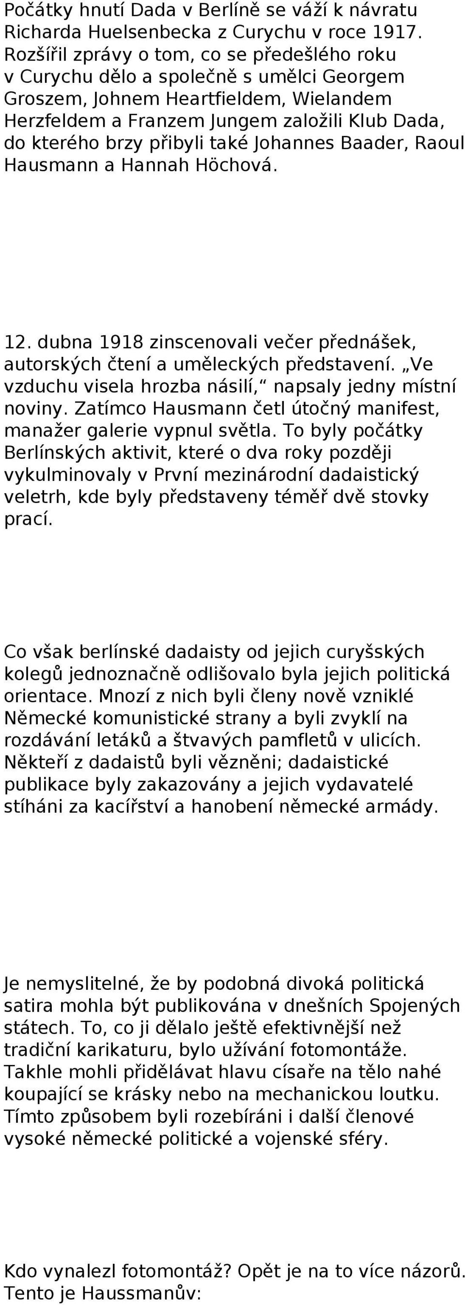 také Johannes Baader, Raoul Hausmann a Hannah Höchová. 12. dubna 1918 zinscenovali večer přednášek, autorských čtení a uměleckých představení.