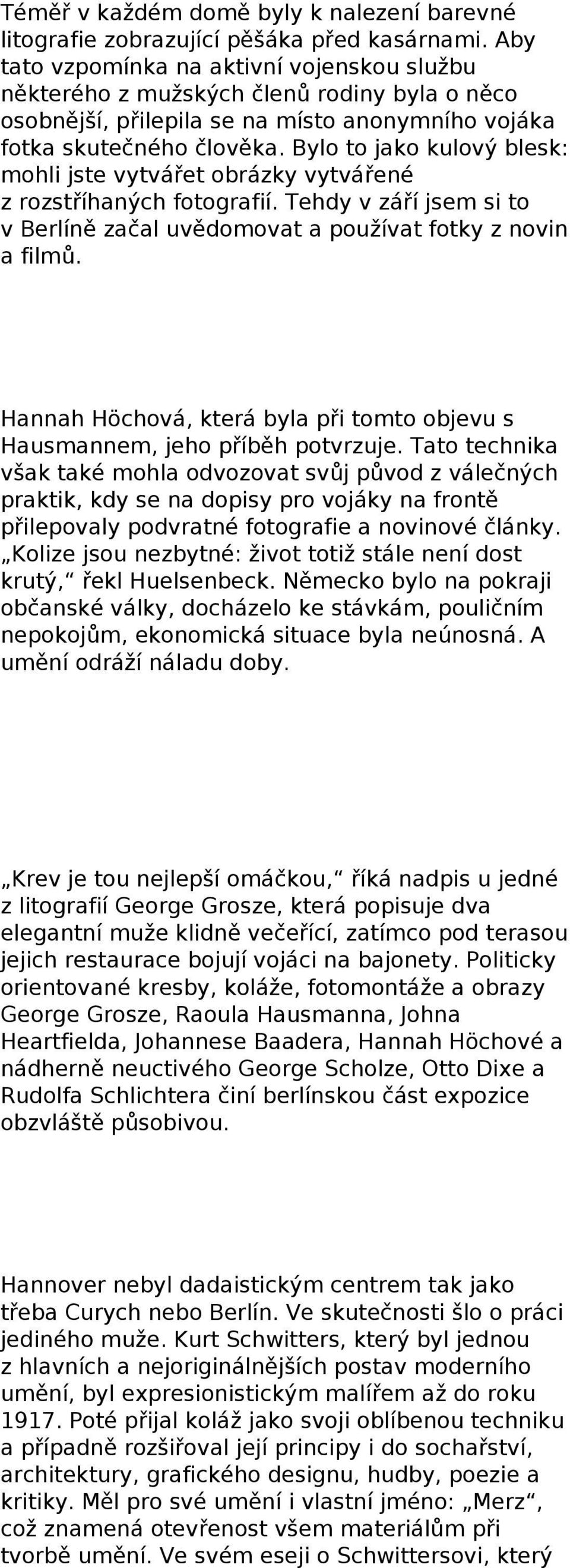 Bylo to jako kulový blesk: mohli jste vytvářet obrázky vytvářené z rozstříhaných fotografií. Tehdy v září jsem si to v Berlíně začal uvědomovat a používat fotky z novin a filmů.