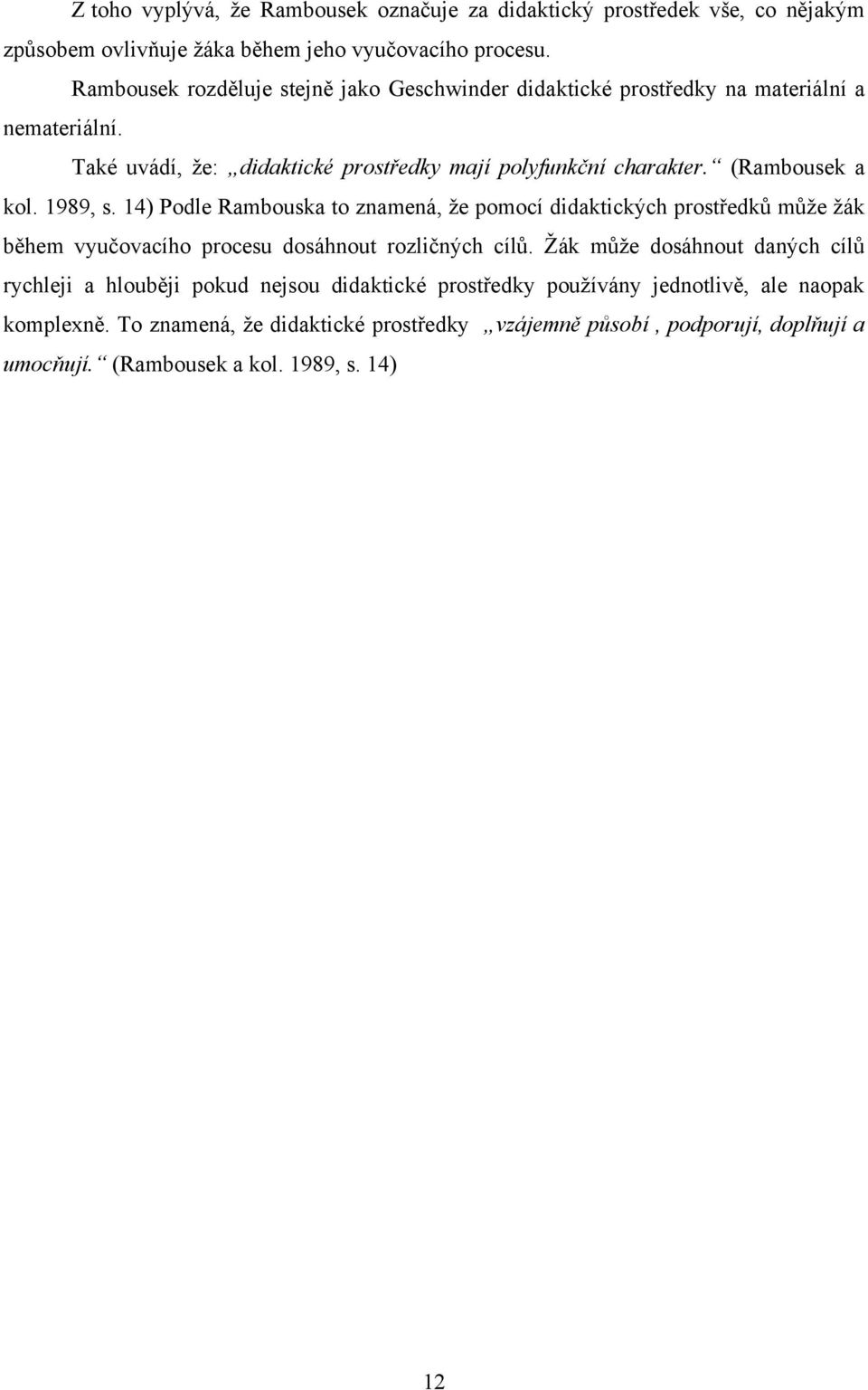 (Rambousek a kol. 1989, s. 14) Podle Rambouska to znamená, ţe pomocí didaktických prostředků můţe ţák během vyučovacího procesu dosáhnout rozličných cílů.