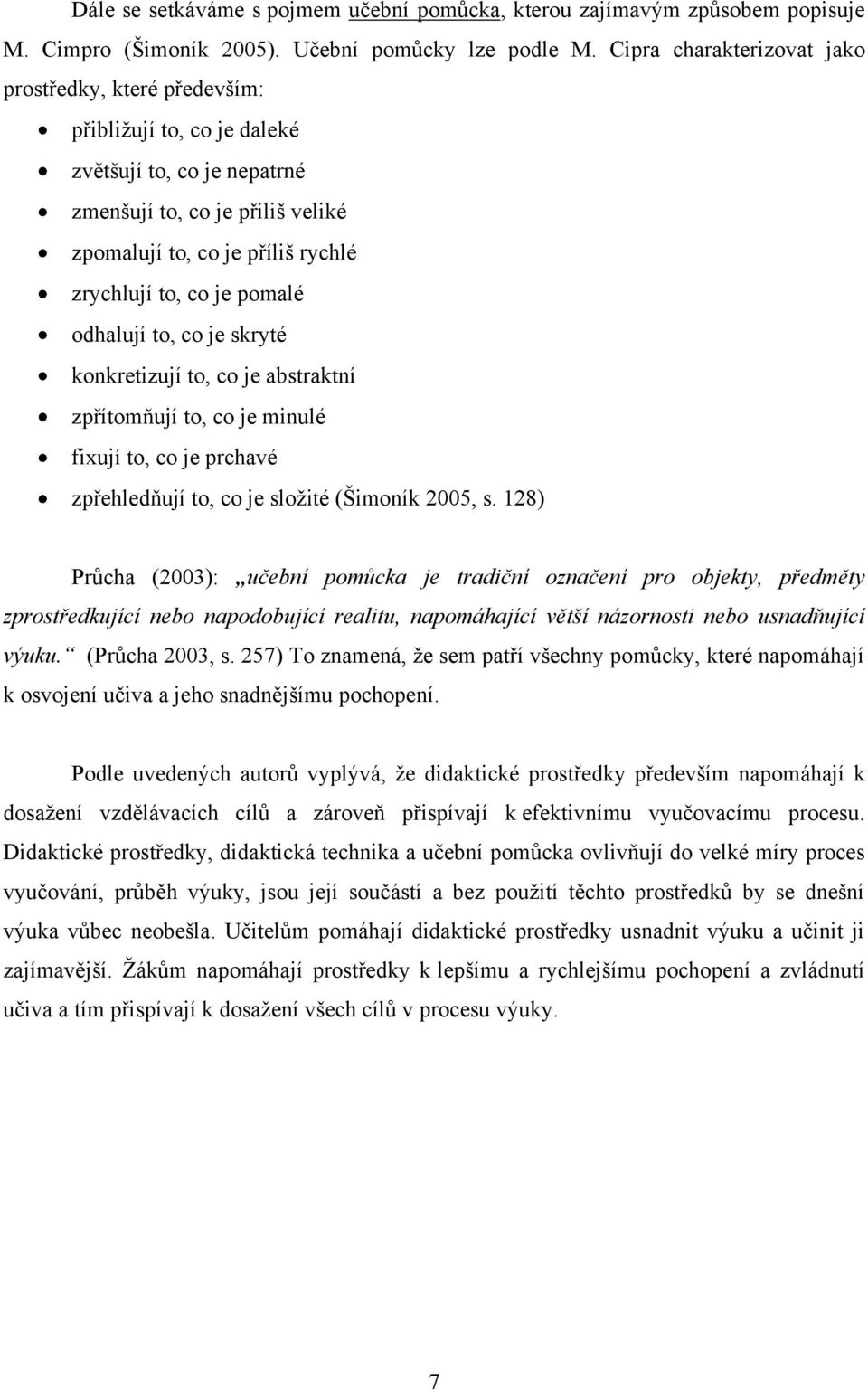 pomalé odhalují to, co je skryté konkretizují to, co je abstraktní zpřítomňují to, co je minulé fixují to, co je prchavé zpřehledňují to, co je sloţité (Šimoník 2005, s.