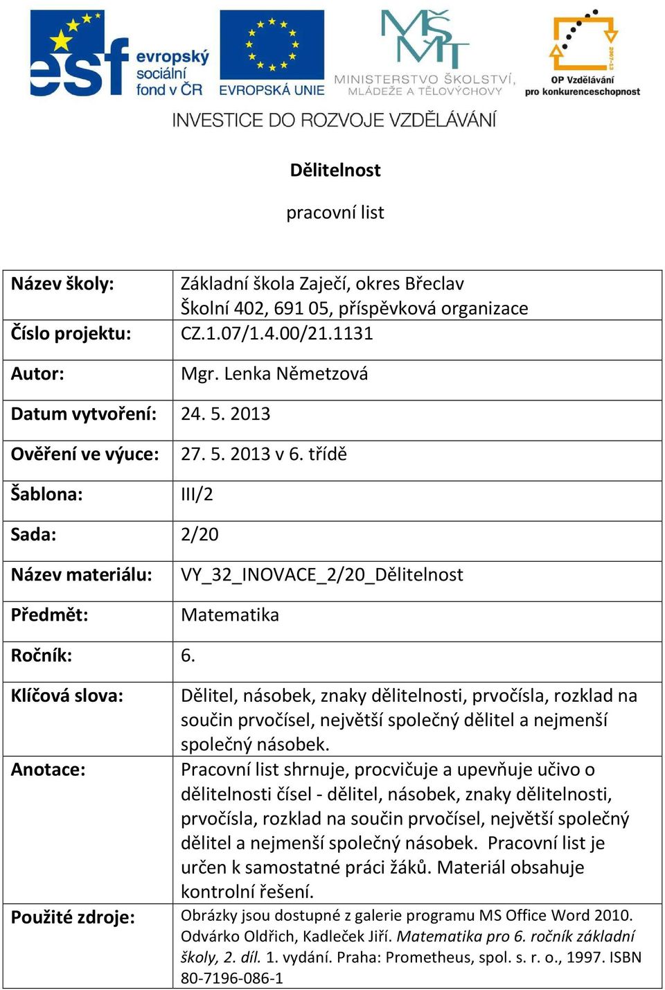 Klíčová slova: Anotace: Dělitel, násobek, znaky dělitelnosti, prvočísla, rozklad na součin prvočísel, největší společný dělitel a nejmenší společný násobek.