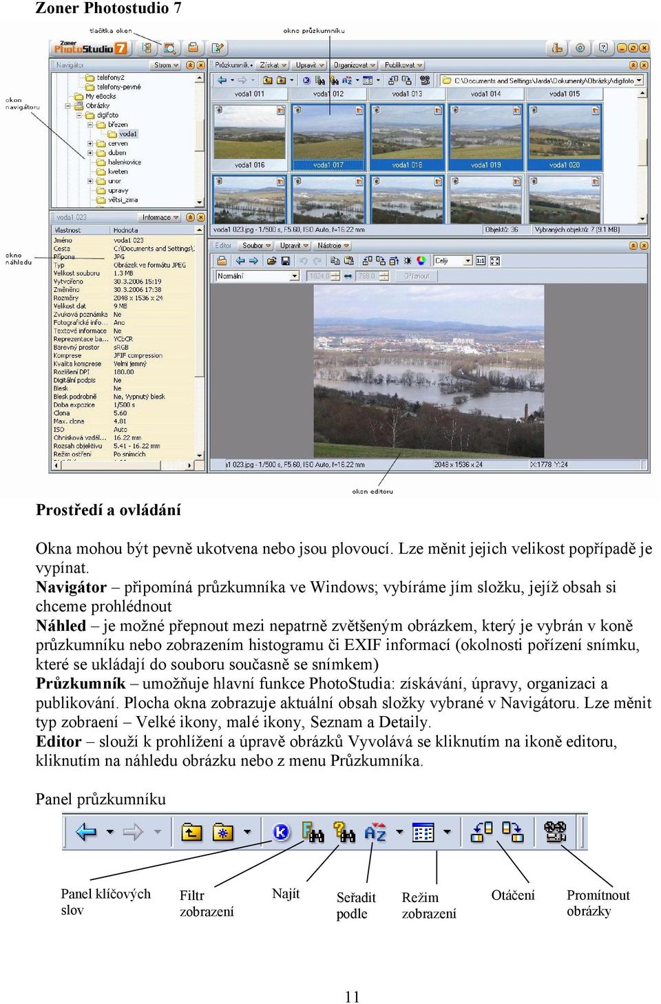 zobrazením histogramu či EXIF informací (okolnosti pořízení snímku, které se ukládají do souboru současně se snímkem) Průzkumník umožňuje hlavní funkce PhotoStudia: získávání, úpravy, organizaci a