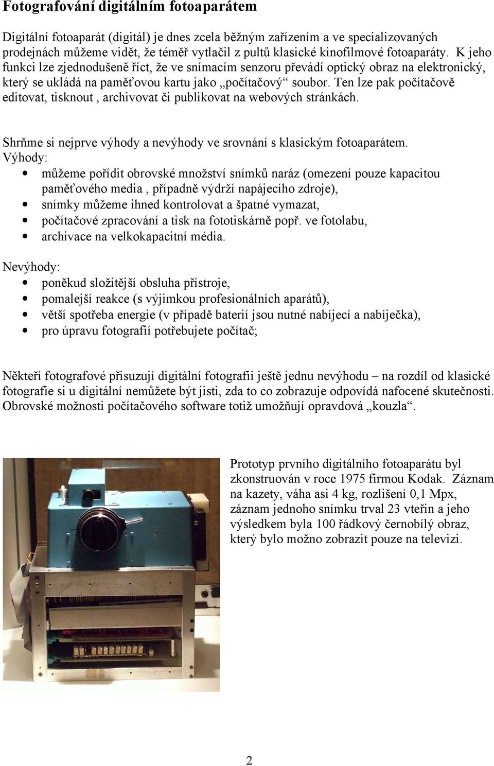 Ten lze pak počítačově editovat, tisknout, archivovat či publikovat na webových stránkách. Shrňme si nejprve výhody a nevýhody ve srovnání s klasickým fotoaparátem.