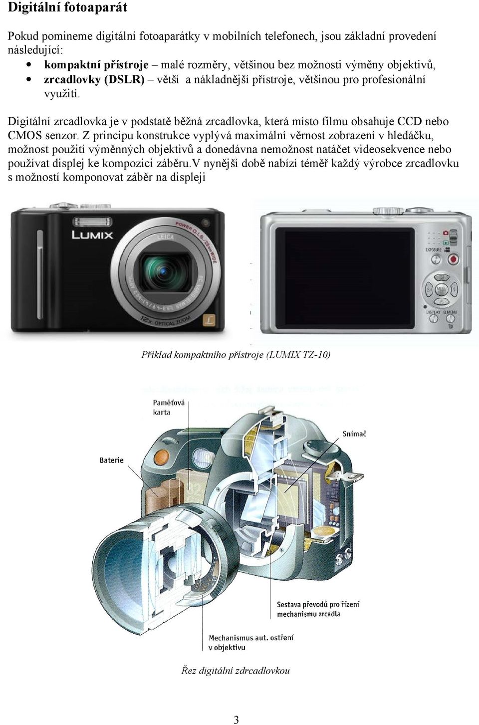 Digitální zrcadlovka je v podstatě běžná zrcadlovka, která místo filmu obsahuje CCD nebo CMOS senzor.