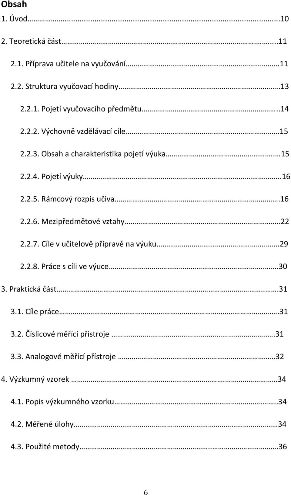 .22 2.2.7. Cíle v učitelově přípravě na výuku...29 2.2.8. Práce s cíli ve výuce...30 3. Praktická část...31 3.1. Cíle práce..31 3.2. Číslicové měřící přístroje.