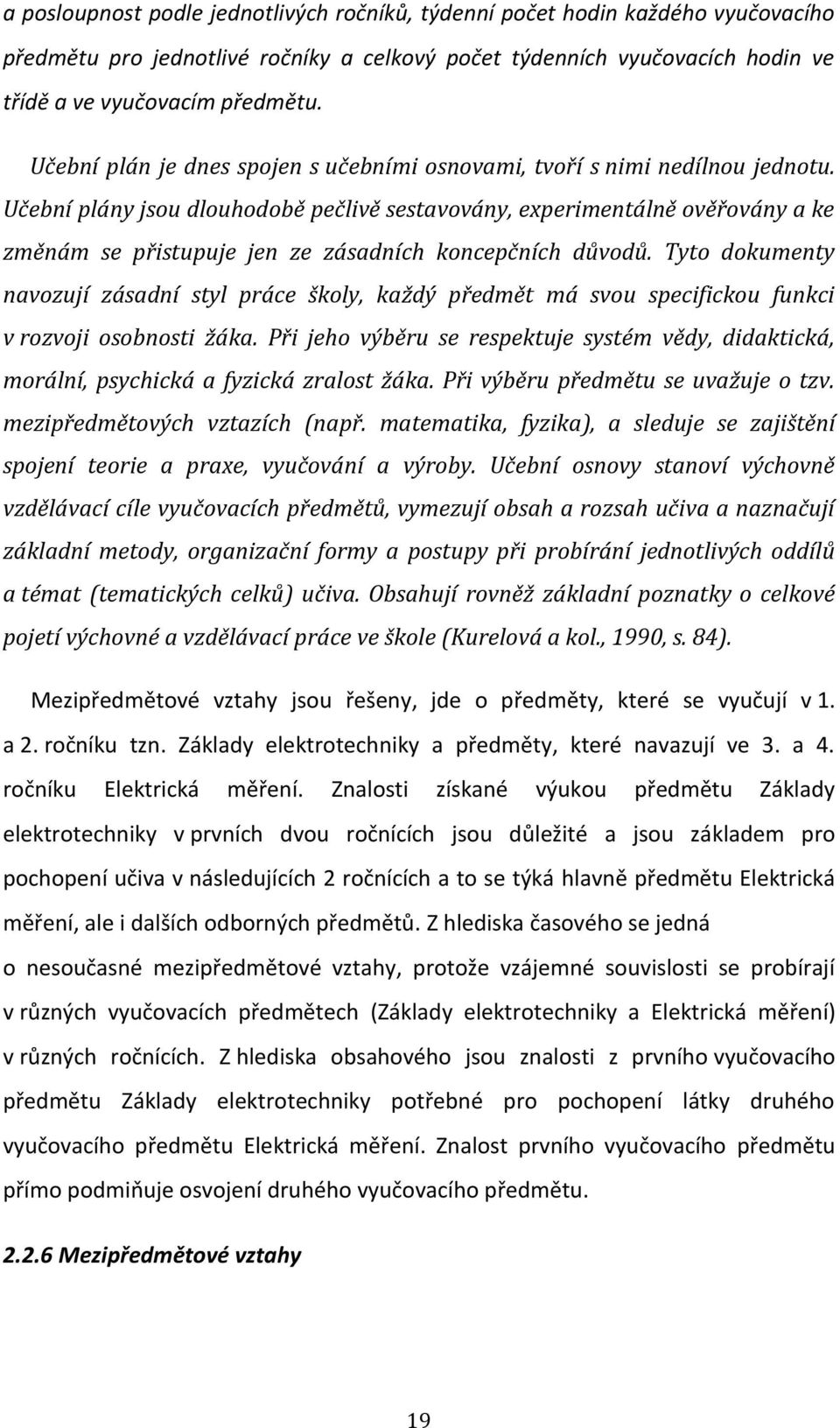 Učební plány jsou dlouhodobě pečlivě sestavovány, experimentálně ověřovány a ke změnám se přistupuje jen ze zásadních koncepčních důvodů.