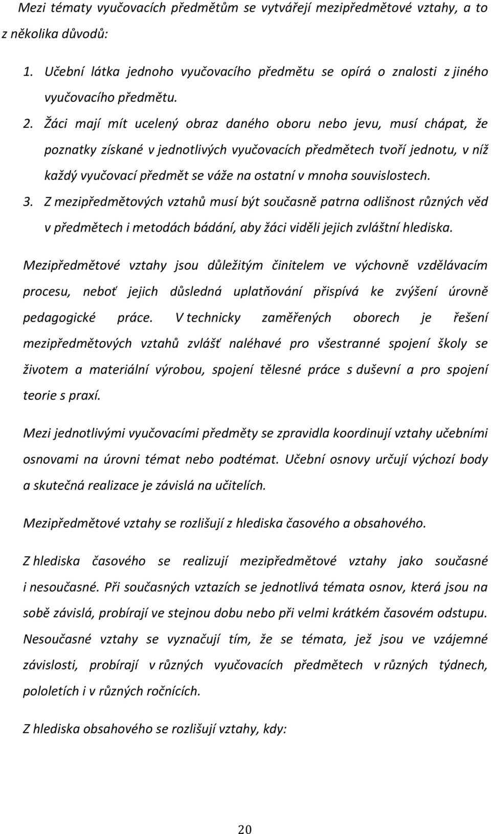 souvislostech. 3. Z mezipředmětových vztahů musí být současně patrna odlišnost různých věd v předmětech i metodách bádání, aby žáci viděli jejich zvláštní hlediska.