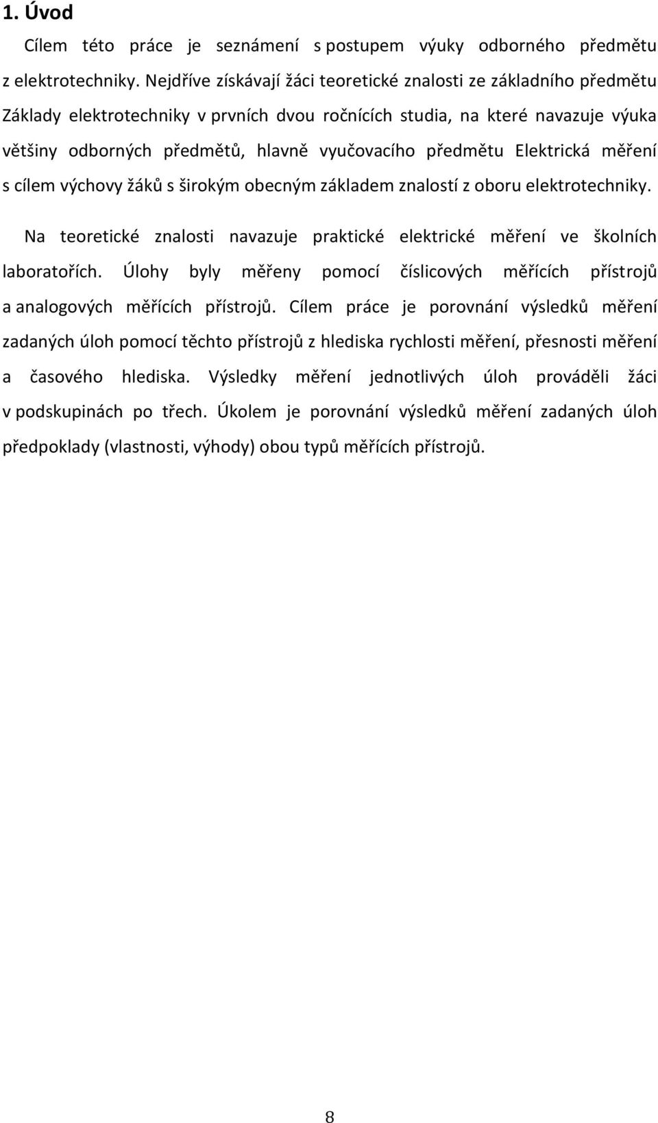 předmětu Elektrická měření s cílem výchovy žáků s širokým obecným základem znalostí z oboru elektrotechniky. Na teoretické znalosti navazuje praktické elektrické měření ve školních laboratořích.