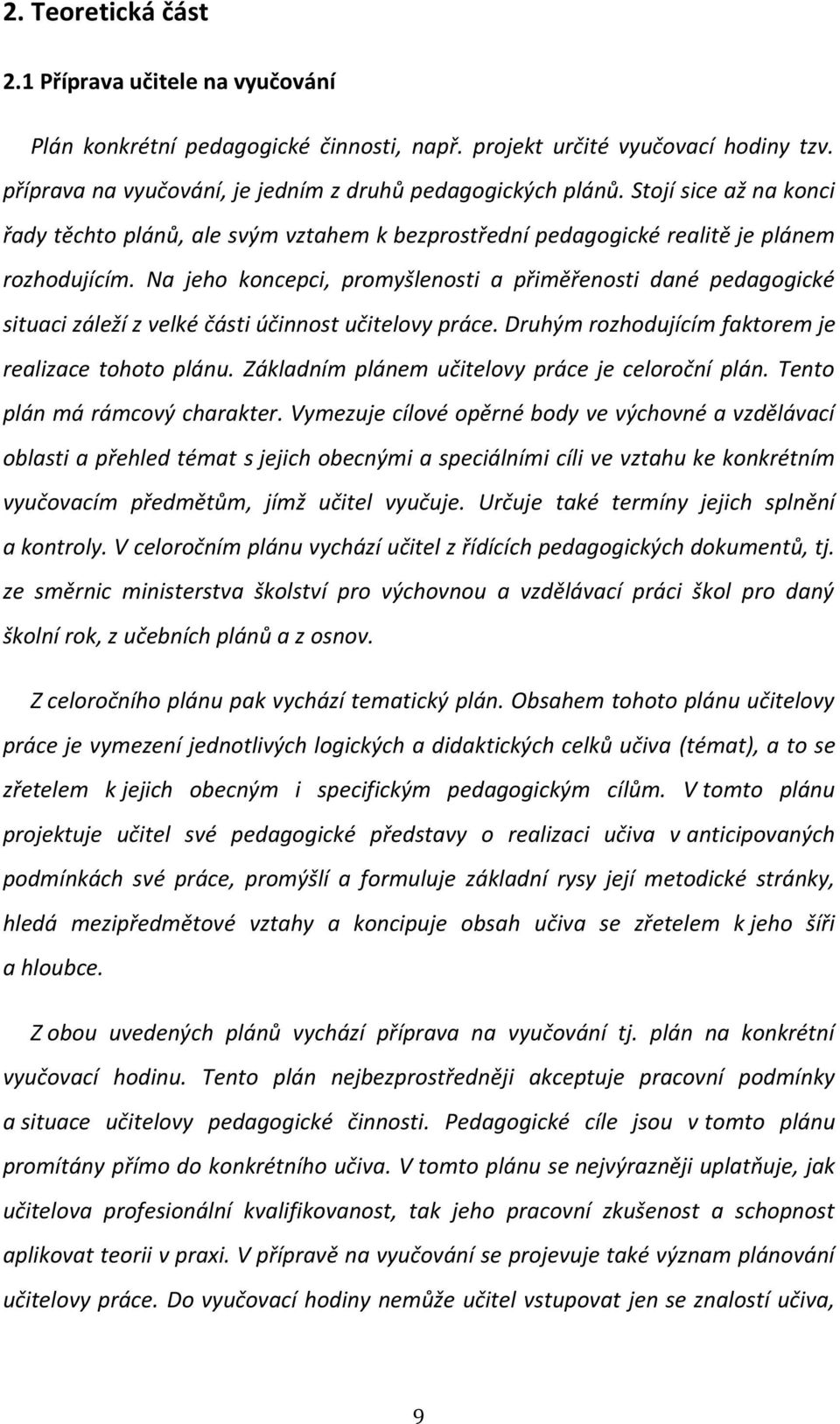 Na jeho koncepci, promyšlenosti a přiměřenosti dané pedagogické situaci záleží z velké části účinnost učitelovy práce. Druhým rozhodujícím faktorem je realizace tohoto plánu.