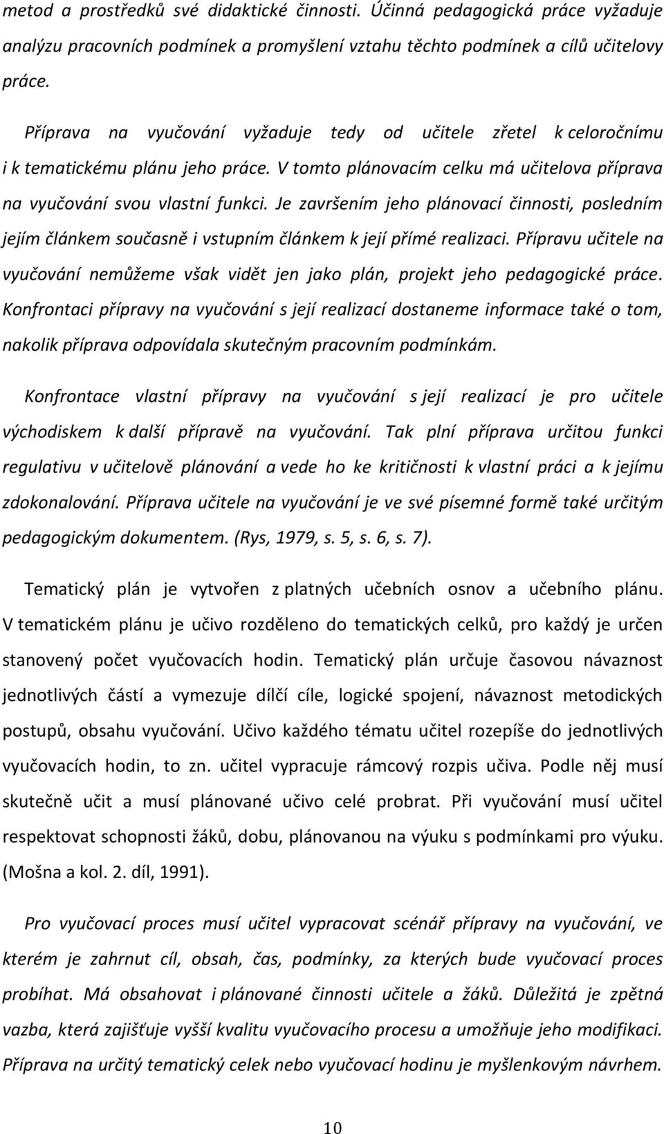 Je završením jeho plánovací činnosti, posledním jejím článkem současně i vstupním článkem k její přímé realizaci.