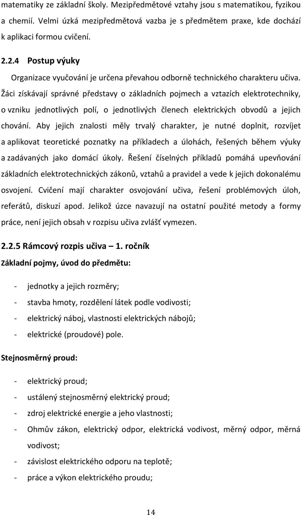 Žáci získávají správné představy o základních pojmech a vztazích elektrotechniky, o vzniku jednotlivých polí, o jednotlivých členech elektrických obvodů a jejich chování.