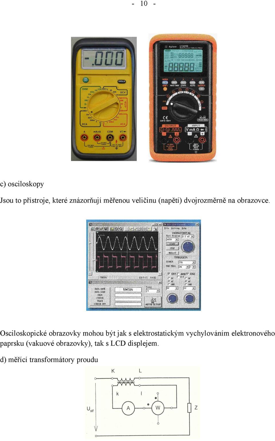 Osciloskopické obrazovky mohou být jak s elektrostatickým