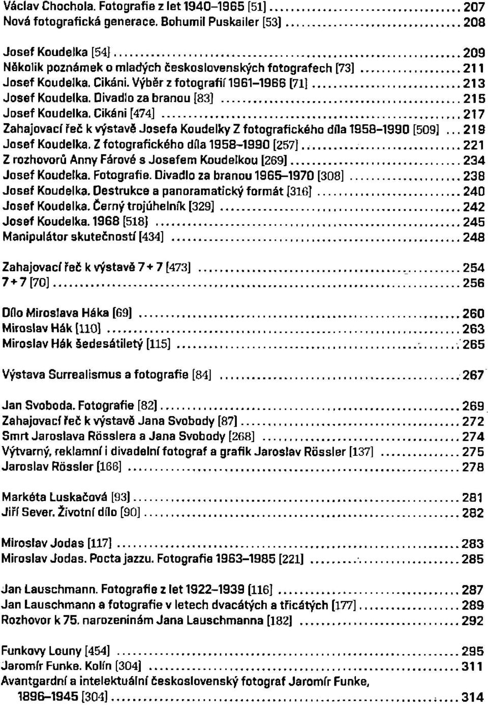 Divadlo za branou [83] 215 Josef Koudelka. Cikáni [474] 217 Zahajovací řeč k výstavě Josefa Koudelky Z fotografického díla 1958-1990 [509]... 219 Josef Koudelka.