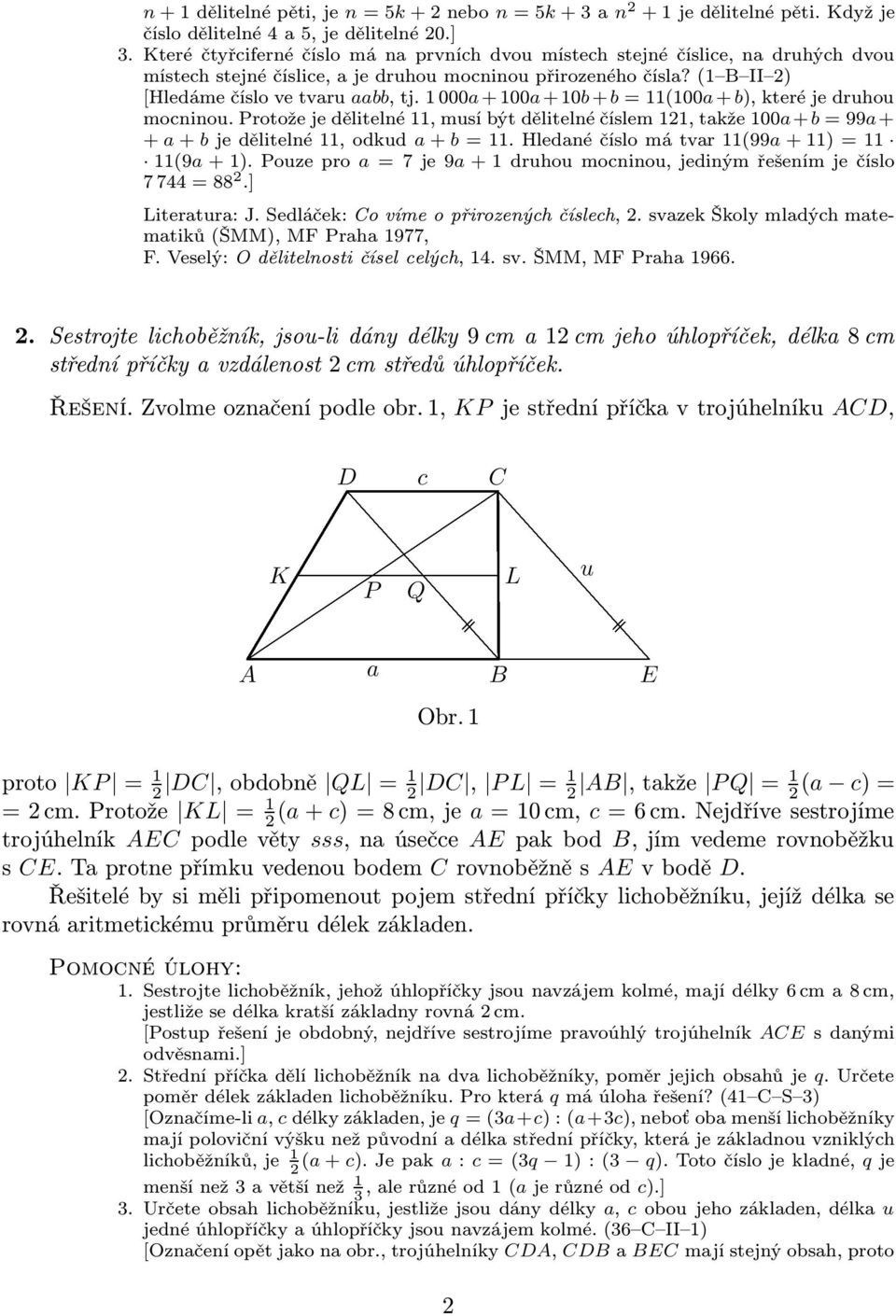 1 000a + 100a + 10b + b = 11(100a + b), které je druhou mocninou. Protože je dělitelné 11, musí být dělitelné číslem 121, takže 100a + b = 99a + + a + b je dělitelné 11, odkud a + b = 11.