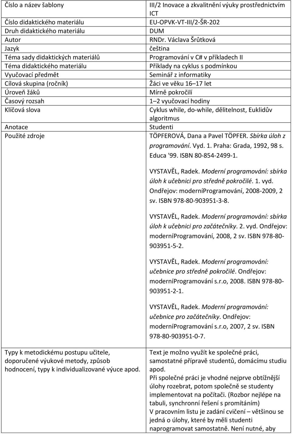 Václava Šrůtková čeština Programování v C# v příkladech II Příklady na cyklus s podmínkou Seminář z informatiky Žáci ve věku 16 17 let Mírně pokročilí 1 2 vyučovací hodiny Cyklus while, do-while,