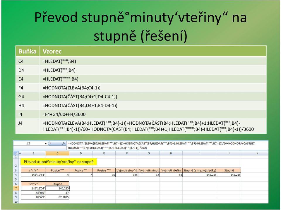 =F4+G4/60+H4/3600 stupně (řešení) =HODNOTA(ZLEVA(B4;HLEDAT(" ";B4)-1))+HODNOTA(ČÁST(B4;HLEDAT("