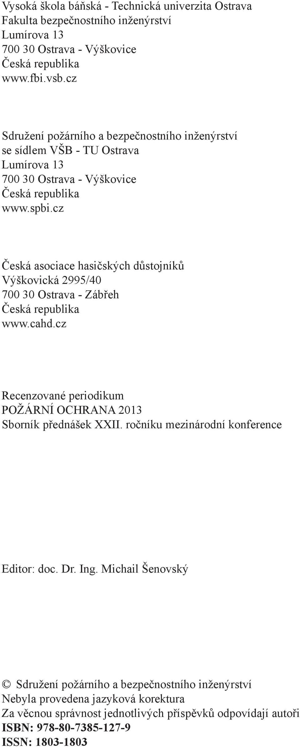 cz Česká asociace hasičských důstojníků Výškovická 2995/40 700 30 Ostrava - Zábřeh Česká republika www.cahd.cz Recenzované periodikum POŽÁRNÍ OCHRANA 2013 Sborník přednášek XXII.