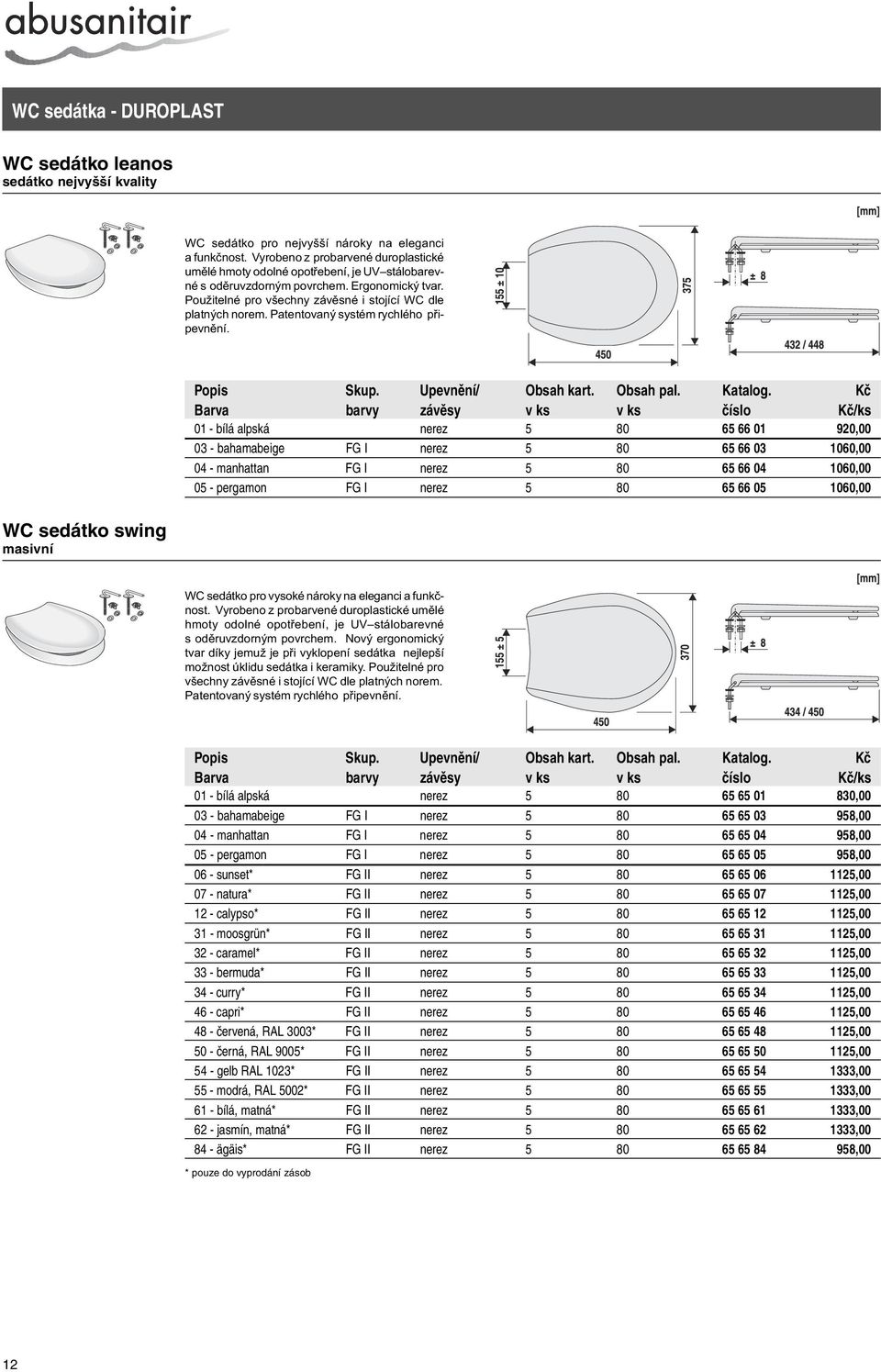 WC sedátko swing 01 - bílá alpská nerez 5 80 65 66 01 920,00 03 - bahamabeige FG I nerez 5 80 65 66 03 1060,00 04 - manhattan FG I nerez 5 80 65 66 04 1060,00 05 - pergamon FG I nerez 5 80 65 66 05