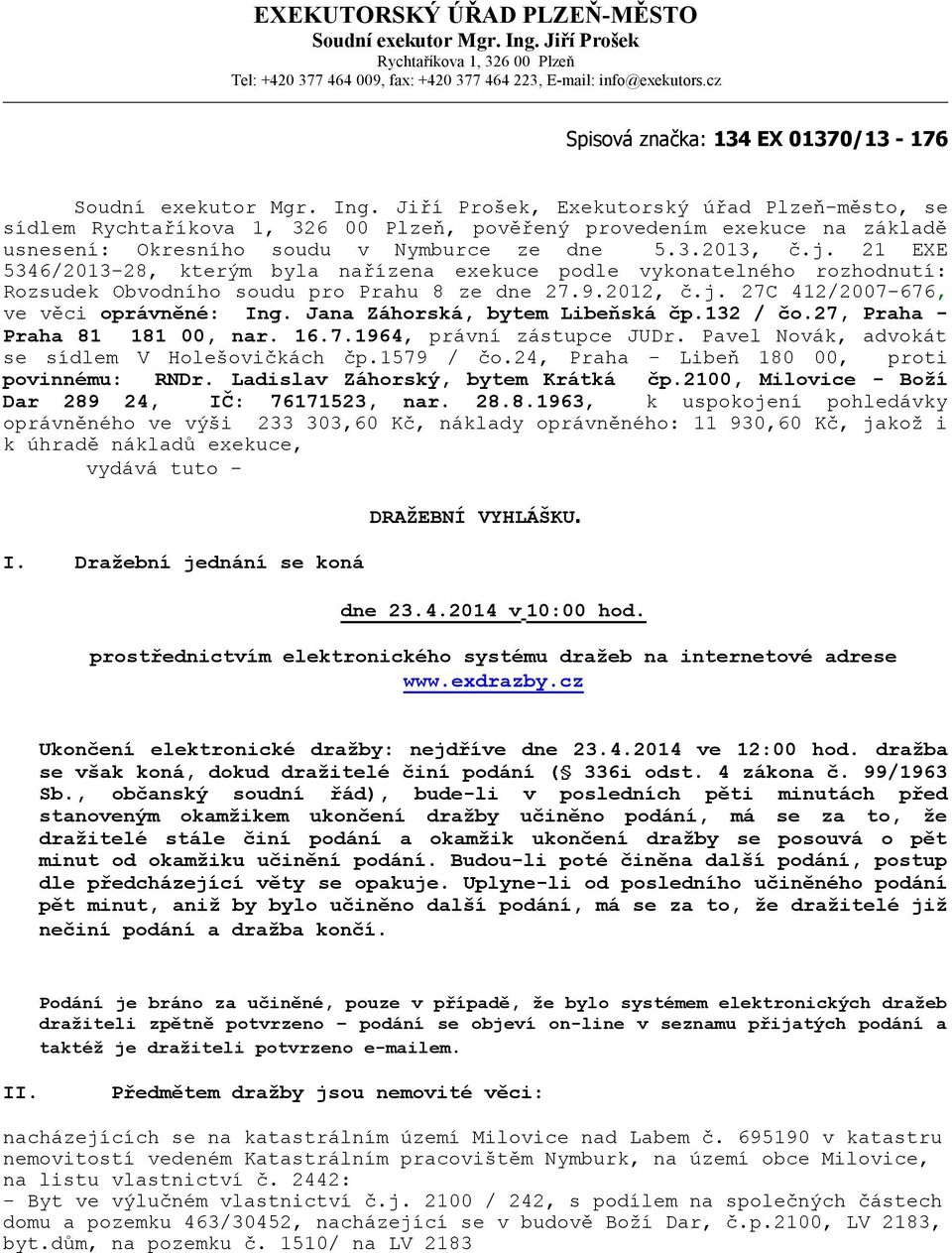 Jiří Prošek, Exekutorský úřad Plzeň-město, se sídlem Rychtaříkova 1, 326 00 Plzeň, pověřený provedením exekuce na základě usnesení: Okresního soudu v Nymburce ze dne 5.3.2013, č.j.