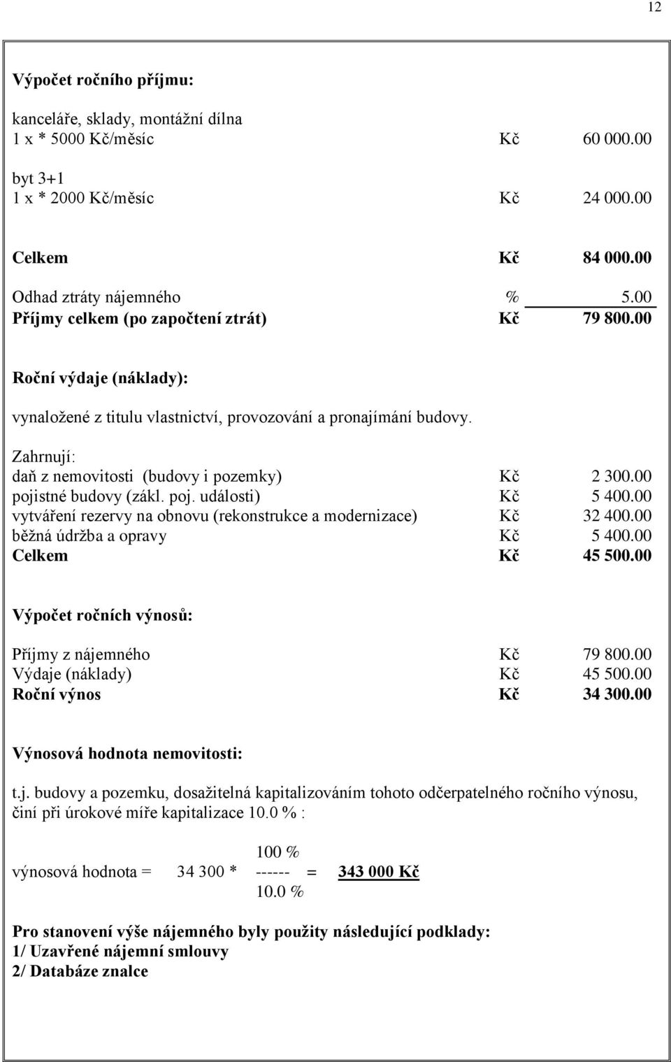 00 pojistné budovy (zákl. poj. události) Kč 5 400.00 vytváření rezervy na obnovu (rekonstrukce a modernizace) Kč 32 400.00 běžná údržba a opravy Kč 5 400.00 Celkem Kč 45 500.