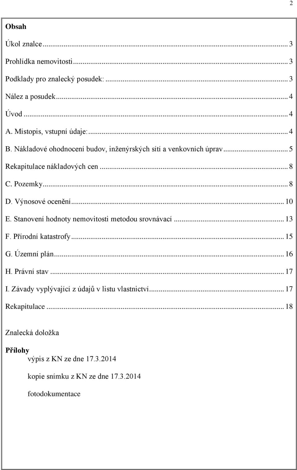 Stanovení hodnoty nemovitosti metodou srovnávací... 13 F. Přírodní katastrofy... 15 G. Územní plán... 16 H. Právní stav... 17 I.