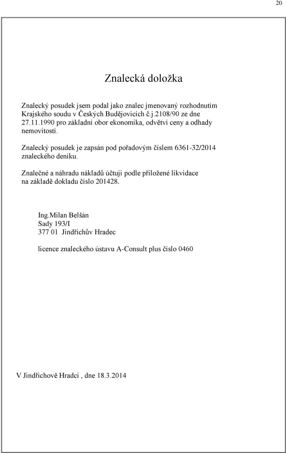 Znalecký posudek je zapsán pod pořadovým číslem 6361-32/2014 znaleckého deníku.