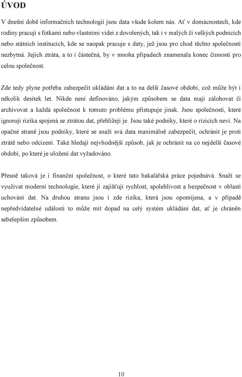 těchto společností nezbytná. Jejich ztráta, a to i částečná, by v mnoha případech znamenala konec činnosti pro celou společnost.