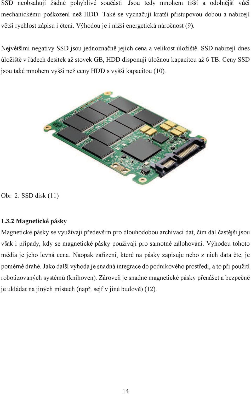 SSD nabízejí dnes úložiště v řádech desítek až stovek GB, HDD disponují úložnou kapacitou až 6 TB. Ceny SSD jsou také mnohem vyšší než ceny HDD s vyšší kapacitou (10). Obr. 2: SSD disk (11) 1.3.