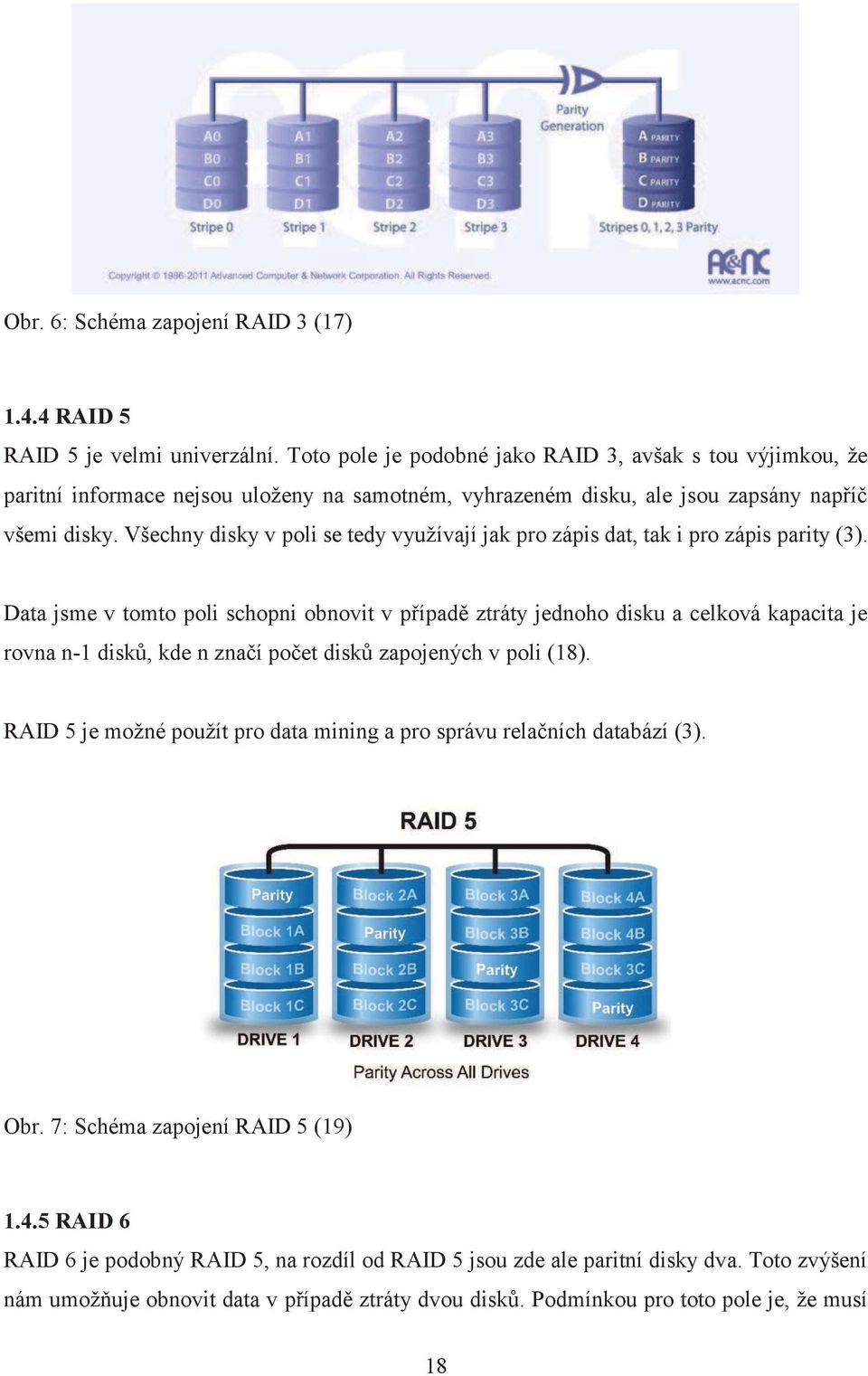 Všechny disky v poli se tedy využívají jak pro zápis dat, tak i pro zápis parity (3).