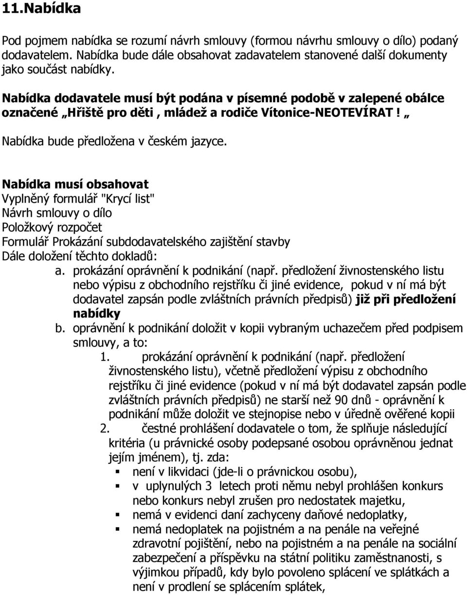 Nabídka musí obsahovat Vyplněný formulář "Krycí list" Návrh smlouvy o dílo Položkový rozpočet Formulář Prokázání subdodavatelského zajištění stavby Dále doložení těchto dokladů: a.