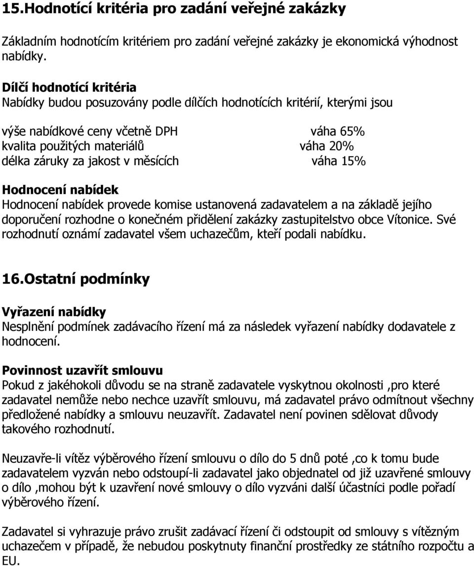 v měsících váha 15% Hodnocení nabídek Hodnocení nabídek provede komise ustanovená zadavatelem a na základě jejího doporučení rozhodne o konečném přidělení zakázky zastupitelstvo obce Vítonice.