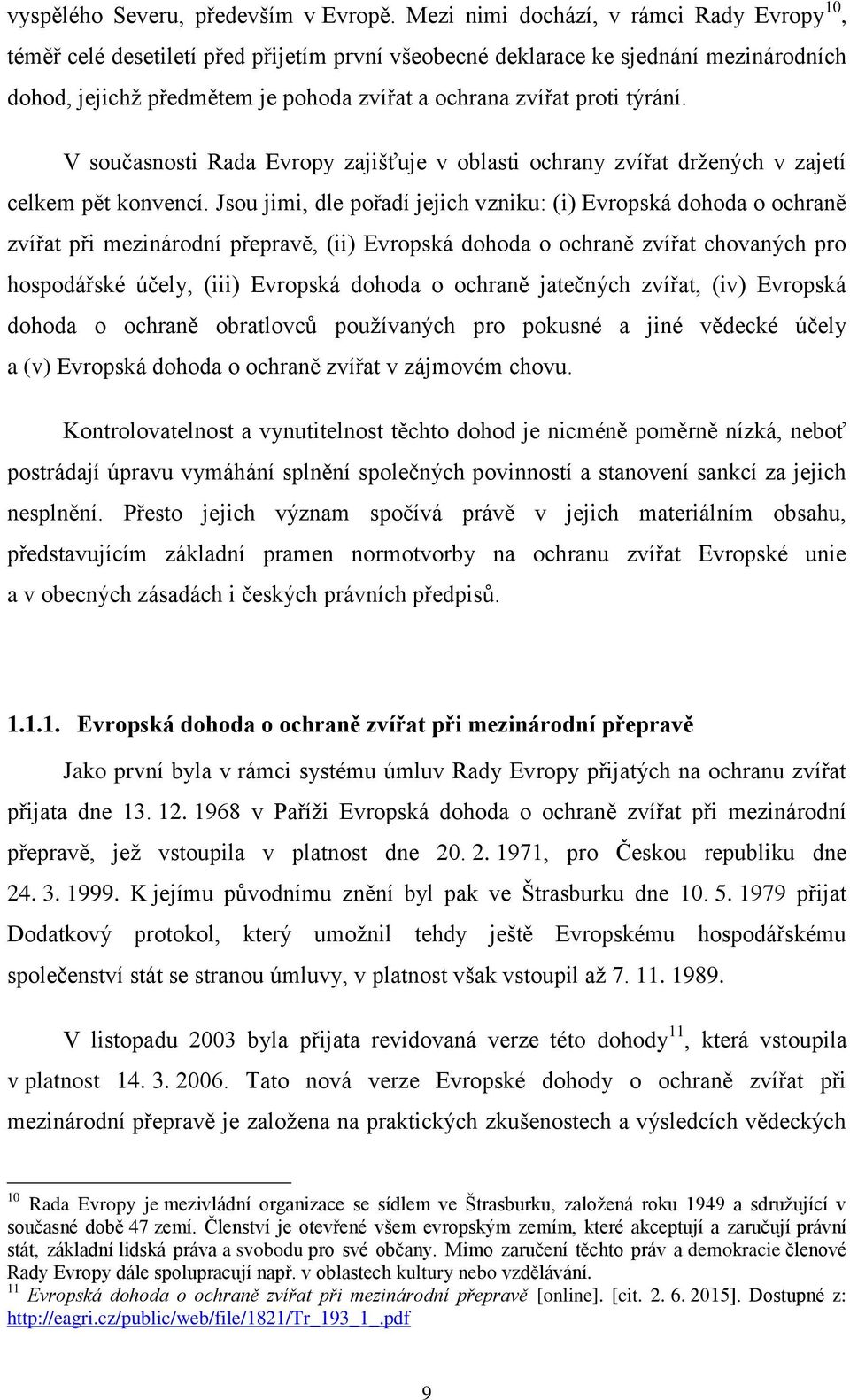 týrání. V současnosti Rada Evropy zajišťuje v oblasti ochrany zvířat držených v zajetí celkem pět konvencí.