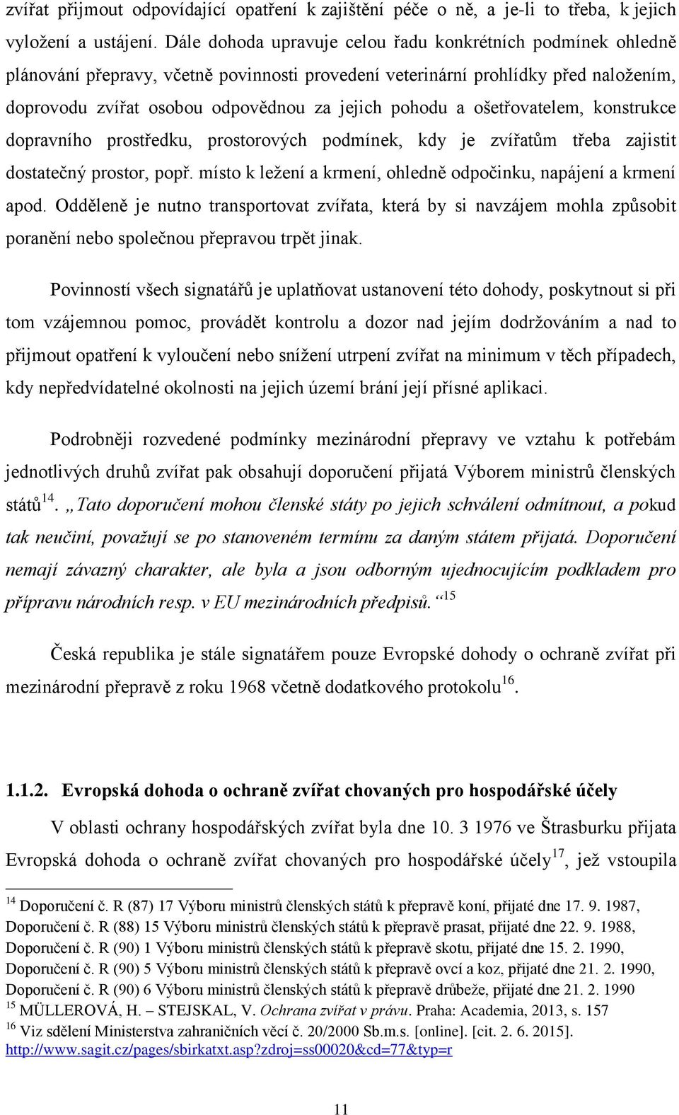 a ošetřovatelem, konstrukce dopravního prostředku, prostorových podmínek, kdy je zvířatům třeba zajistit dostatečný prostor, popř. místo k ležení a krmení, ohledně odpočinku, napájení a krmení apod.