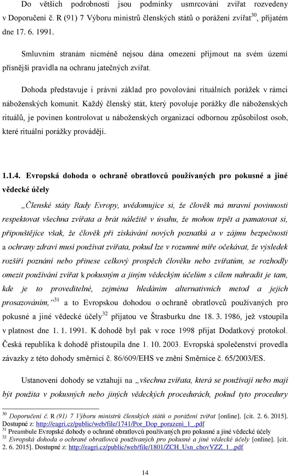 Dohoda představuje i právní základ pro povolování rituálních porážek v rámci náboženských komunit.