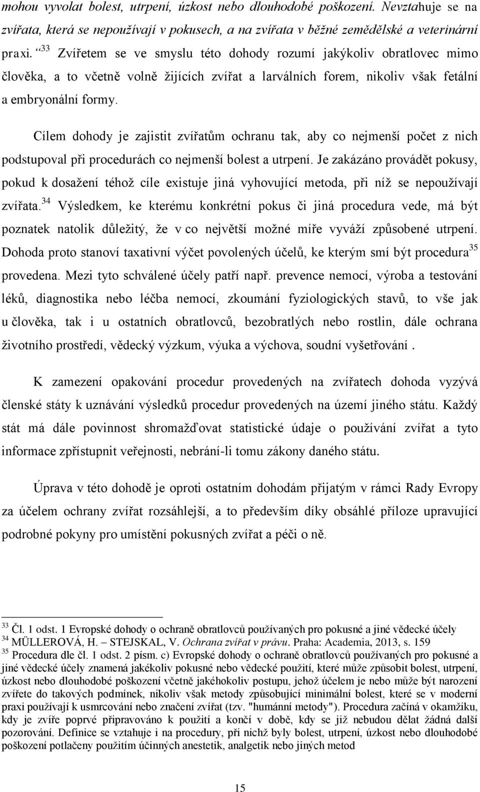 Cílem dohody je zajistit zvířatům ochranu tak, aby co nejmenší počet z nich podstupoval při procedurách co nejmenší bolest a utrpení.