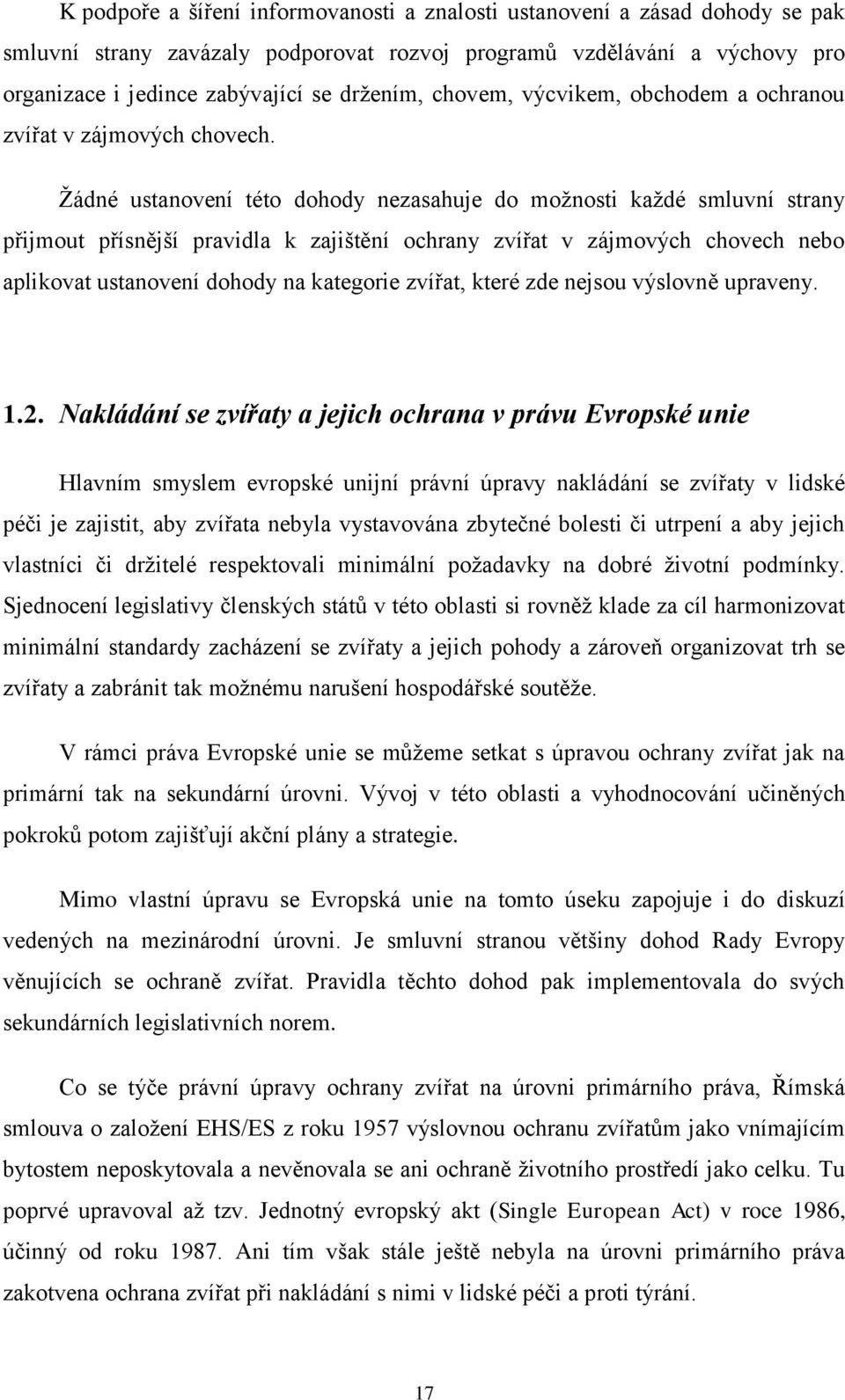 Žádné ustanovení této dohody nezasahuje do možnosti každé smluvní strany přijmout přísnější pravidla k zajištění ochrany zvířat v zájmových chovech nebo aplikovat ustanovení dohody na kategorie