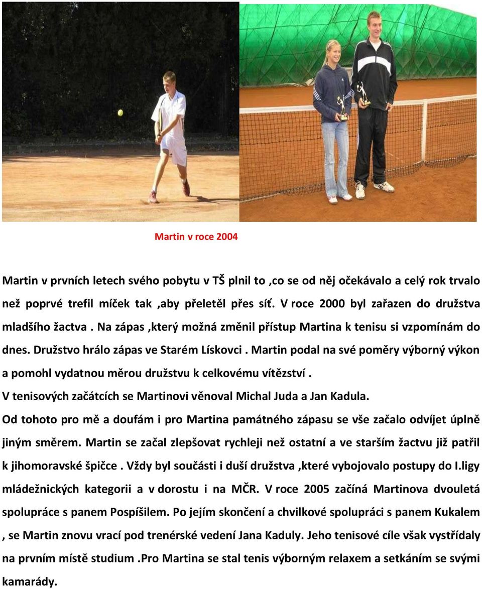 Martin podal na své poměry výborný výkon a pomohl vydatnou měrou družstvu k celkovému vítězství. V tenisových začátcích se Martinovi věnoval Michal Juda a Jan Kadula.